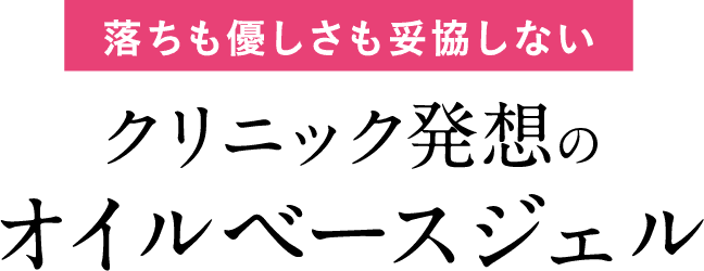 落ちも優しさも妥協しない クリニック発想のオイルベースジェル