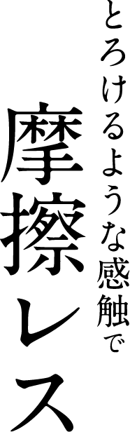 とろけるような感触で摩擦レス