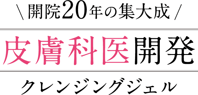 開院20年の集大成皮膚科医開発クレンジングジェル